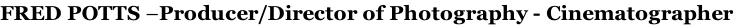 FRED POTTS –Producer/Director of Photography - Cinematographer
